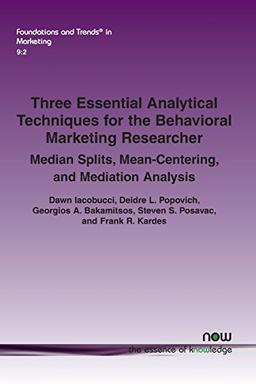 Three Essential Analytical Techniques for the Behavioral Marketing Researcher: Median Splits, Mean-Centering, and Mediation Analysis (Foundations and Trends in Marketing)