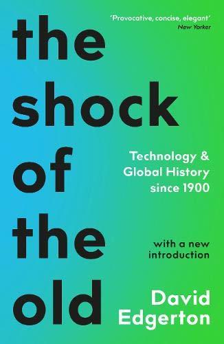 Edgerton, D: Shock Of The Old: Technology and Global History since 1900