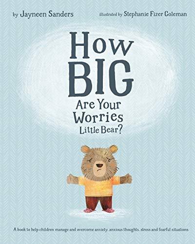 How Big Are Your Worries Little Bear?: A book to help children manage and overcome anxiety, anxious thoughts, stress and fearful situations