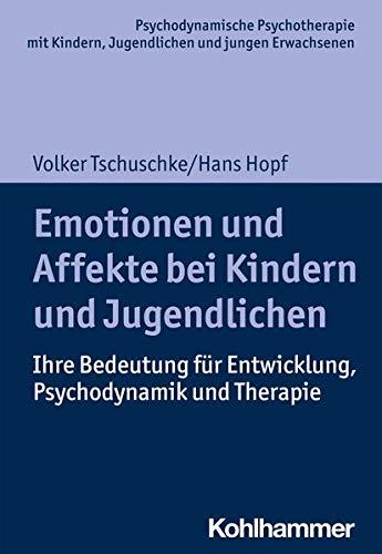 Emotionen und Affekte bei Kindern und Jugendlichen: Ihre Bedeutung für Entwicklung, Psychodynamik und Therapie (Psychodynamische Psychotherapie mit ... Praxis und Anwendungen im 21. Jahrhundert)