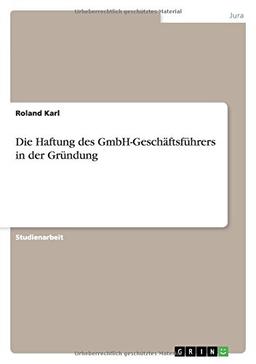 Die Haftung des GmbH-Geschäftsführers in der Gründung