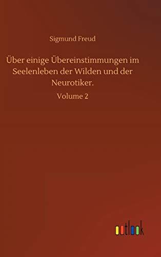 Über einige Übereinstimmungen im Seelenleben der Wilden und der Neurotiker.: Volume 2