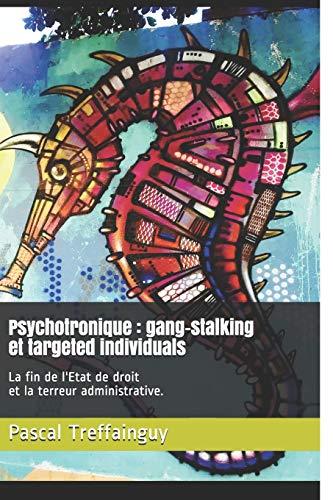 Psychotronique : gang-stalking et targeted individuals: La fin de l'Etat de droit et la terreur administrative.