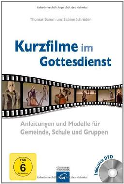 Kurzfilme im Gottesdienst: Anleitungen und Modelle für Gemeinde, Schule und Gruppen