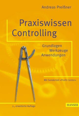 Praxiswissen Controlling: Grundlagen - Werkzeuge - Anwendungen