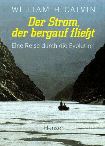 Der Strom, der bergauf fließt. Eine Reise durch die Evolution.