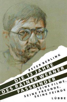 Die 13 Jahre des Rainer Werner Fassbinder. Seine Filme, seine Freunde, seine Feinde