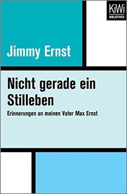 Nicht gerade ein Stilleben: Erinnerungen an meinen Vater Max Ernst