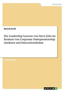 Die Leadership Lessons von Steve Jobs im Kontext von Corporate Entrepreneurship Ansätzen und Innovationskultur