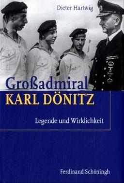 Großadmiral Karl Dönitz. Legende und Wirklichkeit