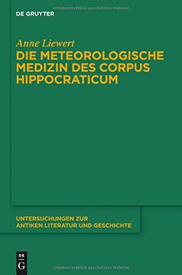 Die meteorologische Medizin des Corpus Hippocraticum (Untersuchungen zur antiken Literatur und Geschichte, Band 119)