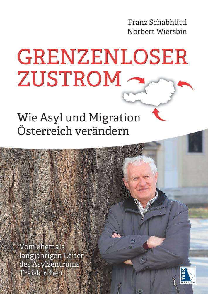 Grenzenloser Zustrom: Wie Asyl und Migration Österreich verändern Vom ehemals langjährigen Leiter des Asylzentrums Traiskirchen