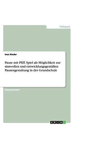 Pause mit Pfiff. Spiel als Möglichkeit zur sinnvollen und entwicklungsgemäßen Pausengestaltung in der Grundschule