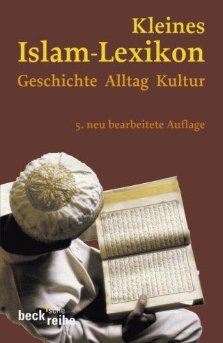 Kleines Islam-Lexikon: Geschichte, Alltag, Kultur