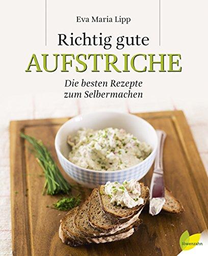 Richtig gute Aufstriche: Die besten Rezepte zum Selbermachen