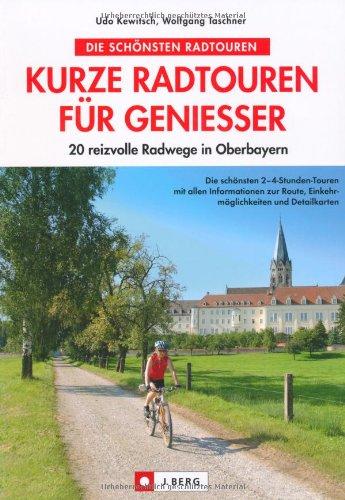 Kurze Radtouren für Genießer: 20 reizvolle Radwege in Oberbayern