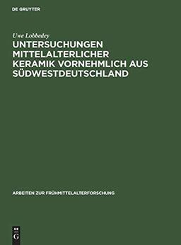 Untersuchungen mittelalterlicher Keramik vornehmlich aus Südwestdeutschland (Arbeiten zur Frühmittelalterforschung, 3, Band 3)