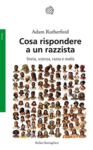 Cosa rispondere a un razzista. Storia, scienza, razza e realtà (Saggi)