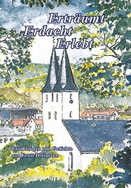 ERTRÄUMT  -  ERDACHT  -  ERLEBT: Kurzgeschichten und Gedichte aus der Feder eines die deutsche Sprache liebenden Architekten und Heimatfreundes