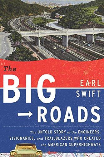 The Big Roads: The Untold Story of the Engineers, Visionaries, and Trailblazers Who Created the American Superhighways