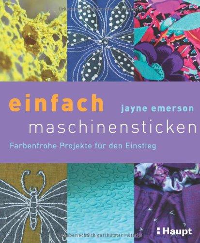 einfach maschinensticken: Farbenfrohe Projekte für den Einstieg