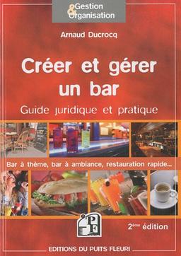 Créer et gérer un bar : guide juridique et pratique : tous les conseils, toutes les adresses utiles...