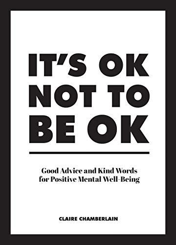 It's OK Not to Be OK: Good Advice and Kind Words for Positive Mental Well-Being