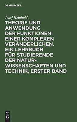 Theorie und Anwendung der Funktionen einer komplexen Veränderlichen. Ein Lehrbuch für Studierende der Naturwissenschaften und Technik, Erster Band