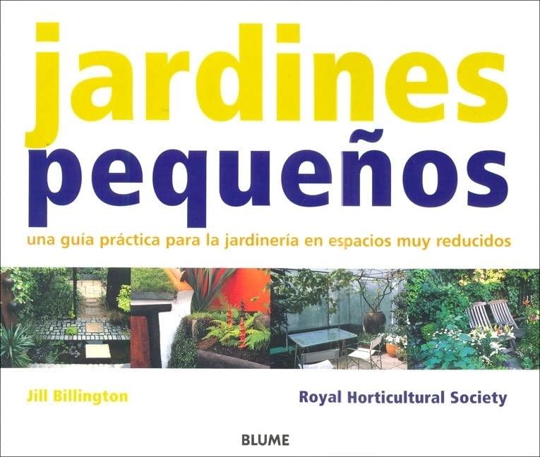 Jardines pequeños: Una guía práctica para la jardinería en espacios muy reducidos: Una Guia Practica Para La Jardineria En Espacios Muy Reducidos