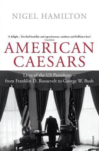 American Caesars: Lives of the US Presidents - from Franklin D. Roosevelt to George W. Bush