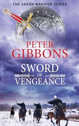 Sword of Vengeance: An action-packed, unforgettable historical adventure from Peter Gibbons for 2024 (The Saxon Warrior Series, 4)