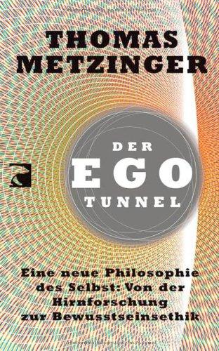 Der Ego-Tunnel: Eine neue Philosophie des Selbst: Von der Hirnforschung zur Bewusstseinsethik