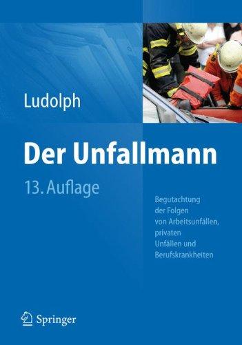 Der Unfallmann: Begutachtung der Folgen von Arbeitsunfällen, privaten Unfällen und Berufskrankheiten