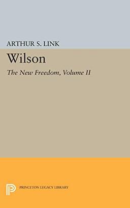 Wilson, Volume II: The New Freedom (Princeton Legacy Library)