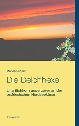 Die Deichhexe: Lina Eichhorn undercover an der ostfriesischen Nordseeküste (Lina Eichhorn ermittelt)