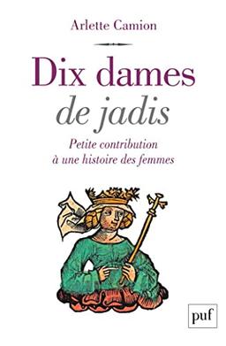 Dix dames de jadis : petite contribution à une histoire des femmes