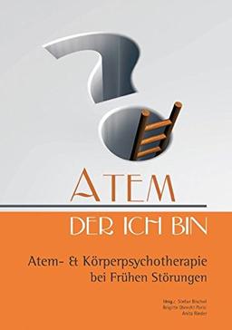 Atem, der ich bin: Atem- & Körperpsychotherapie bei Frühen Störungen