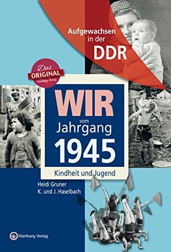 Wir vom Jahrgang 1945 - Aufgewachsen in der DDR. Kindheit und Jugend