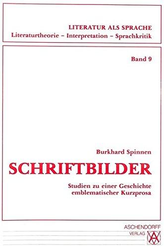 Schriftbilder: Studien zu einer Geschichte emblematischer Kurzprosa (Literatur als Sprache. Literaturtheorie, Interpretation, Sprachkritik)