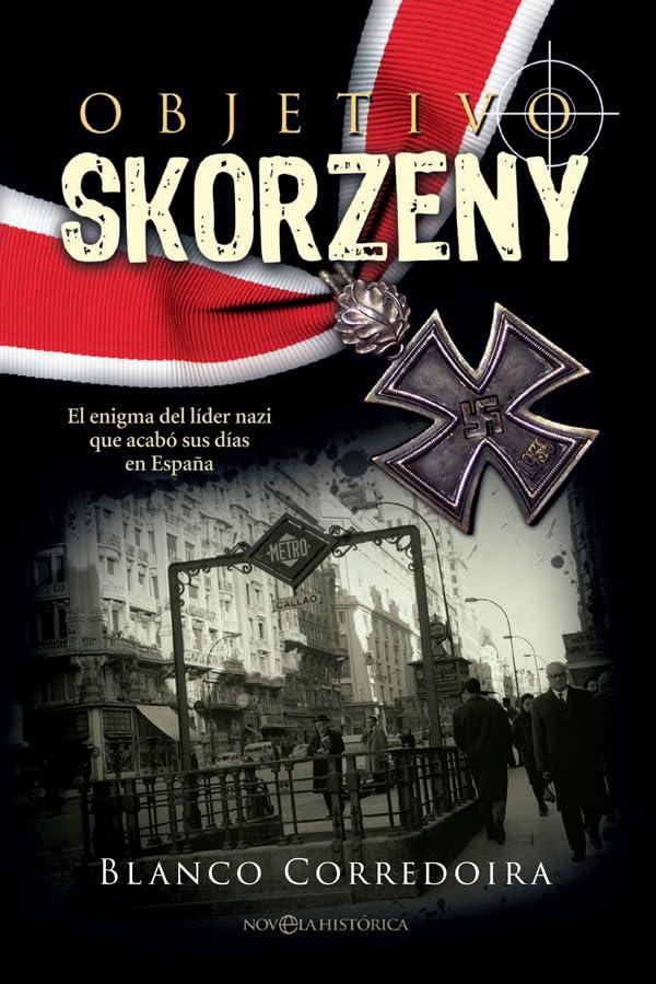 Objetivo Skorzeny : el enigma del líder nazi que acabó sus días en España (Novela histórica)