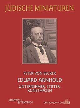 Eduard Arnhold: Reichtum verpflichtet – Unternehmer und Kunstmäzen (Jüdische Miniaturen / Herausgegeben von Hermann Simon)