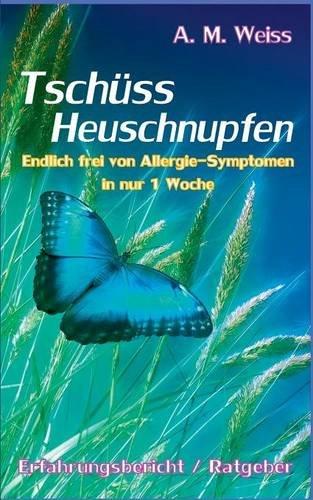 Tschüss Heuschnupfen: Endlich frei von Allergie-Symptomen in nur 1 Woche (Erfahrungsbericht / Ratgeber)