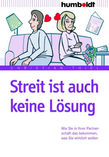 Streit ist auch keine Lösung: Wie Sie in Ihrer Partnerschaft das bekommen, was Sie wirklich wollen