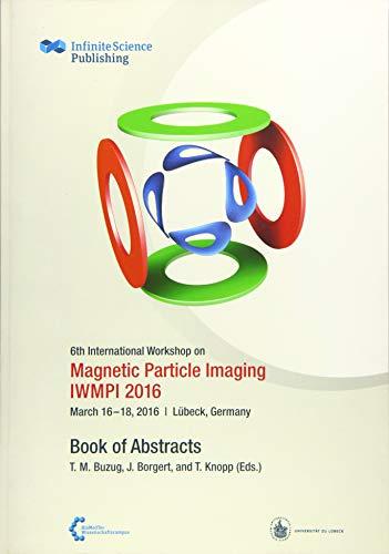 6th International Workshop on Magnetic Particle Imaging (IWMPI 2016): Book of Abstracts