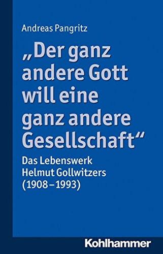 "Der ganz andere Gott will eine ganz andere Gesellschaft.": Das Lebenswerk Helmut Gollwitzers (1908-1993)