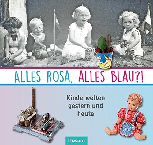 Alles rosa, alles blau?!: Kinderwelten gestern und heute