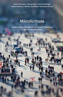 Mikroformate: Interdisziplinäre Perspektiven auf aktuelle Phänomene in digitalen Medienkulturen (Kunst Medien Bildung)