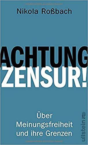 Achtung, Zensur!: Über Meinungsfreiheit und ihre Grenzen