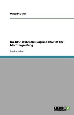 Die KPD: Wahrnehmung und Realität der Machtergreifung