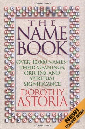 The Name Book: Over 10,000 Names-"Their Meanings, Origins, and Spritual Significance: Over 10, 000 Names: Their Meanings, Origins, and Spiritual Significance